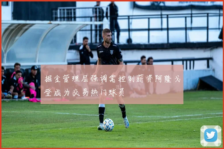 掘金管理层强调需控制薪资阿隆戈登成为交易热门球员